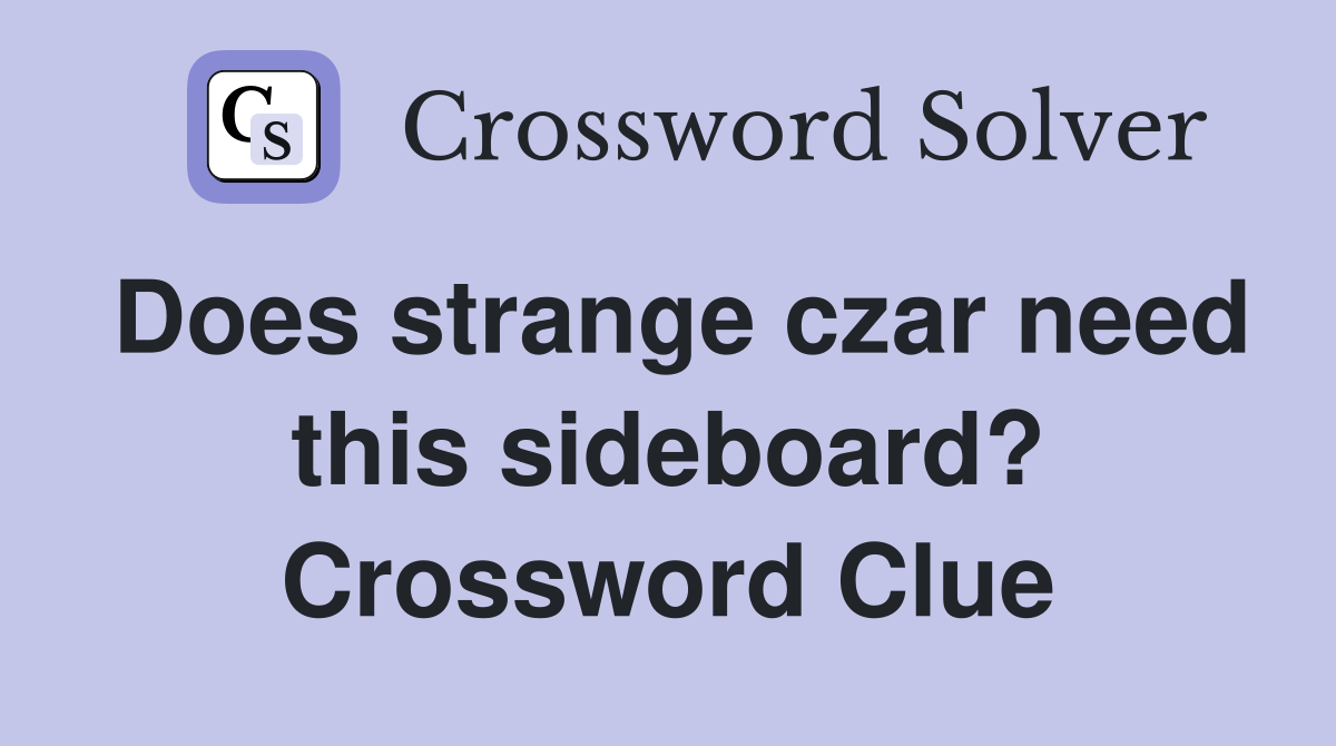 Does strange czar need this sideboard? Crossword Clue
