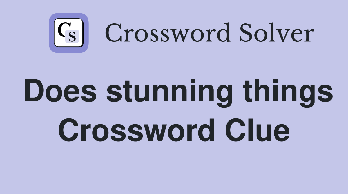 Does stunning things Crossword Clue