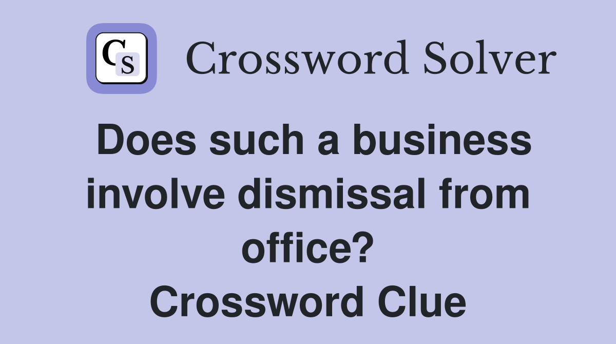 Does such a business involve dismissal from office? Crossword Clue