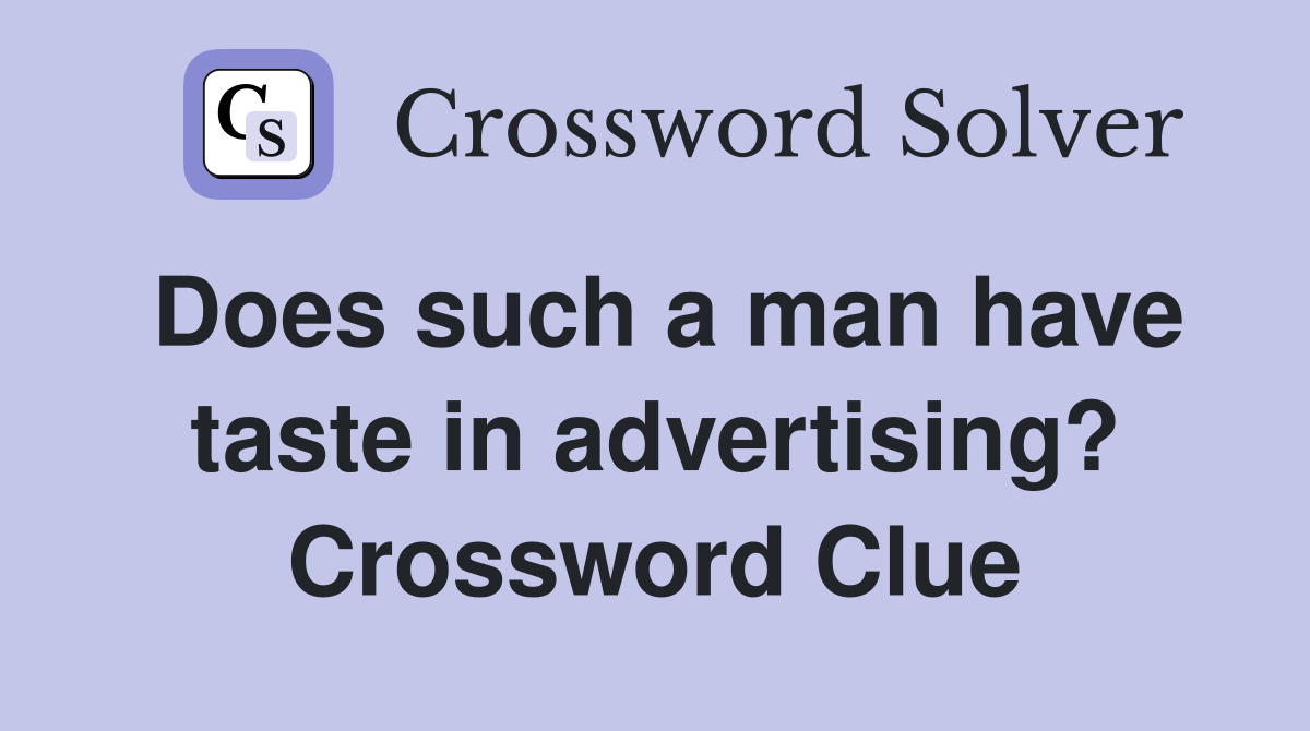 Does such a man have taste in advertising? Crossword Clue