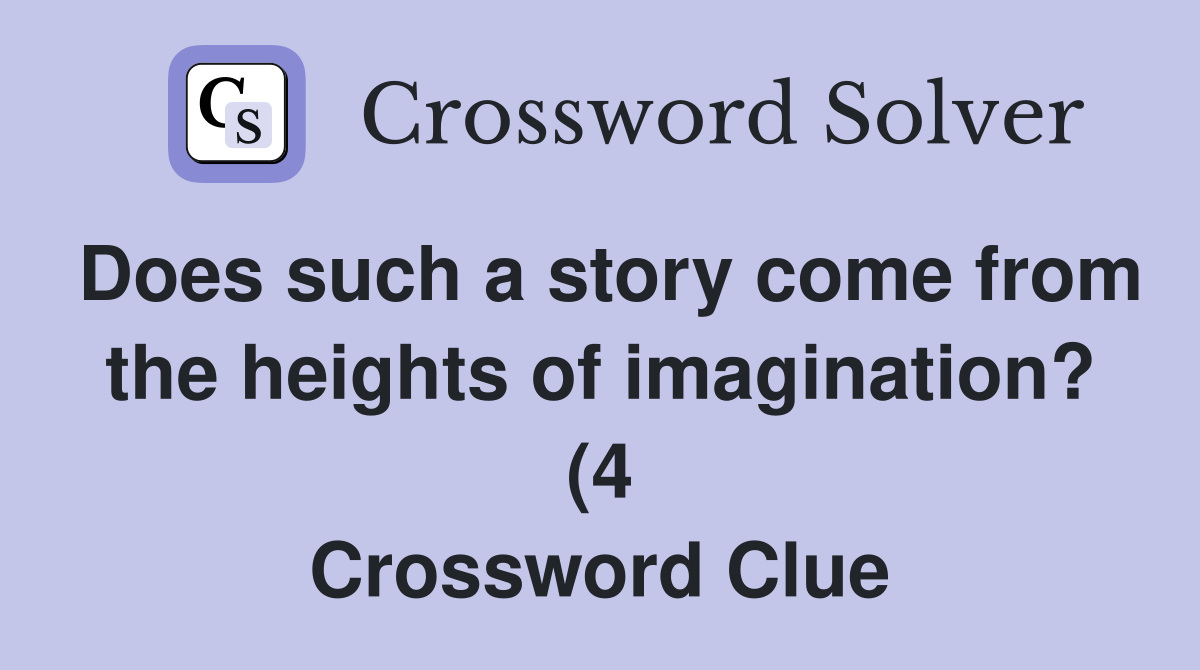 Does such a story come from the heights of imagination? (4) Crossword Does such a story come from the heights of imagination? (4) Crossword