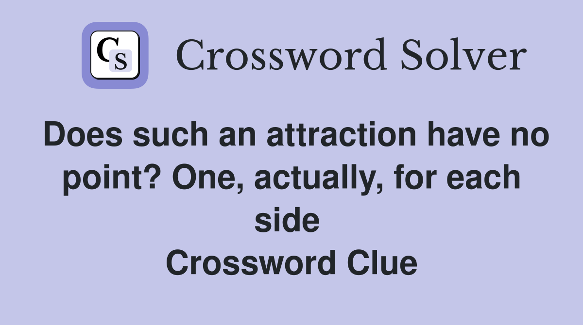 Does such an attraction have no point? One, actually, for each side  Crossword Clue