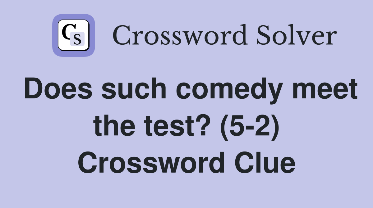 Does such comedy meet the test? (5-2) Crossword Clue