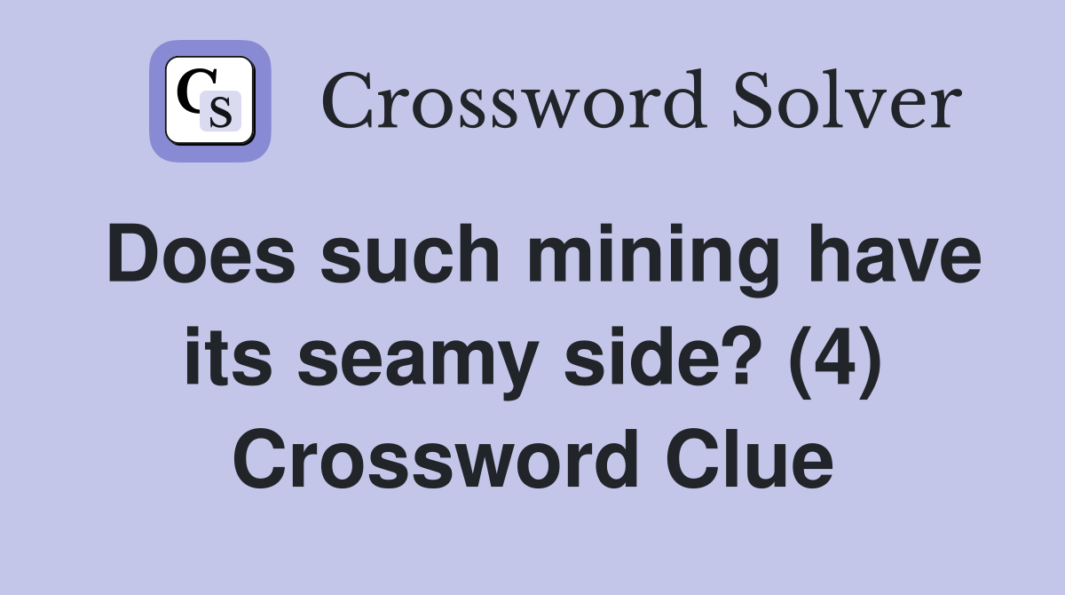 Does such mining have its seamy side? (4) Crossword Clue