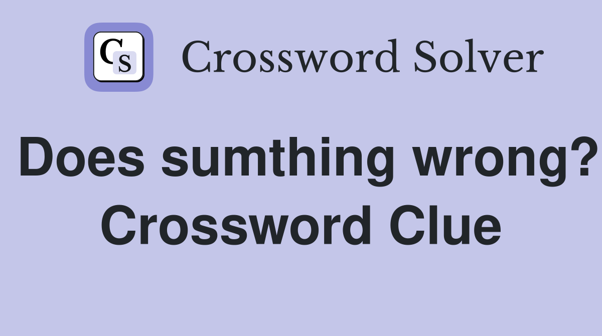 Does sumthing wrong? Crossword Clue