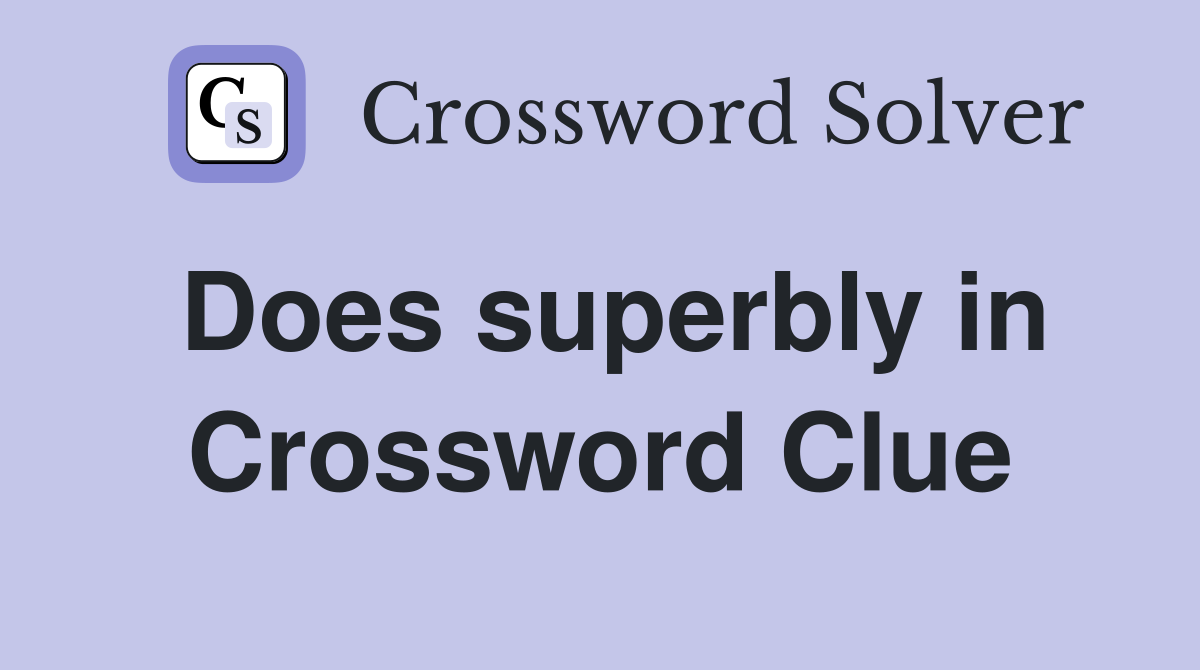 Does superbly in Crossword Clue
