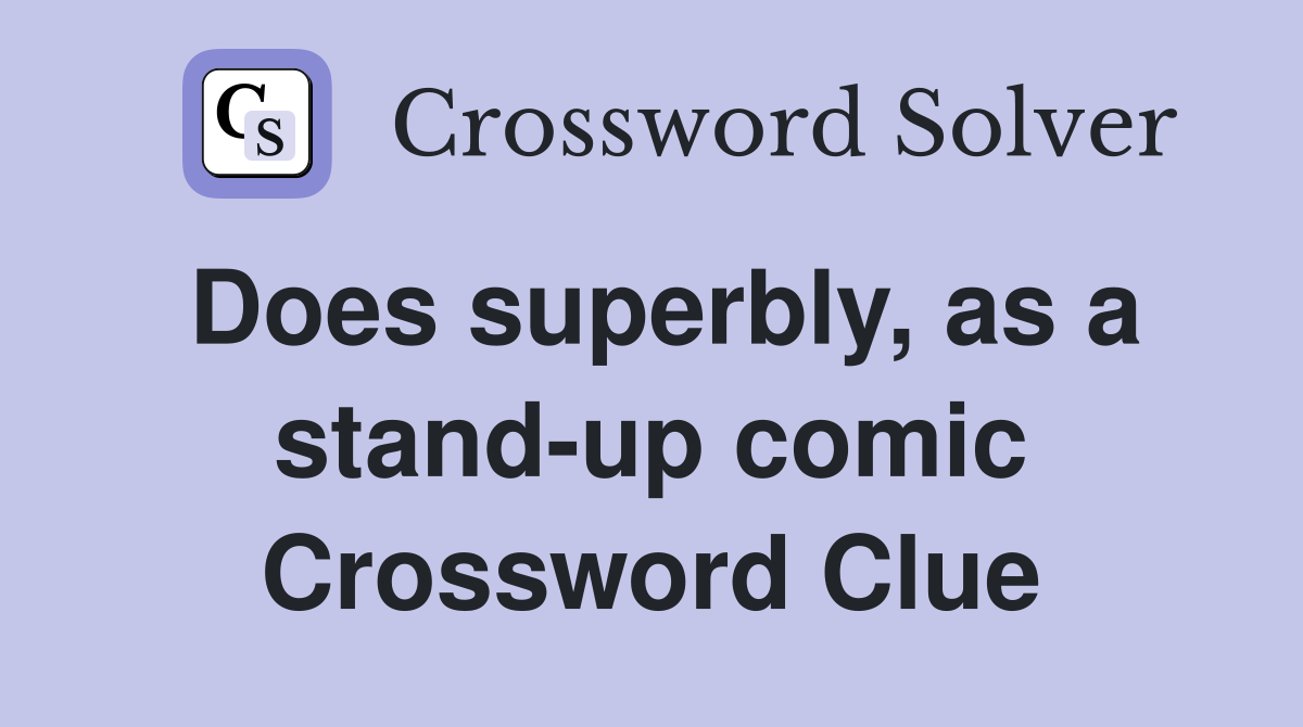 Does superbly, as a stand-up comic Crossword Clue
