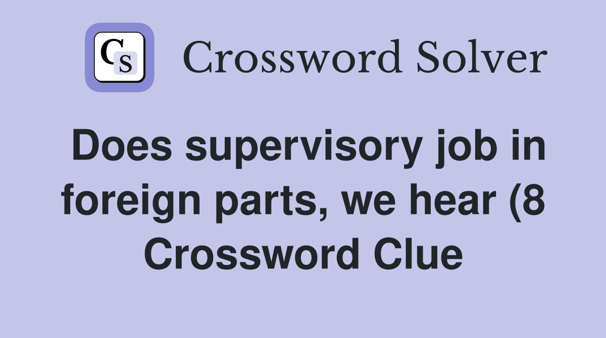 Does supervisory job in foreign parts we hear (8) Crossword Clue Does supervisory job in foreign parts we hear (8) Crossword Clue