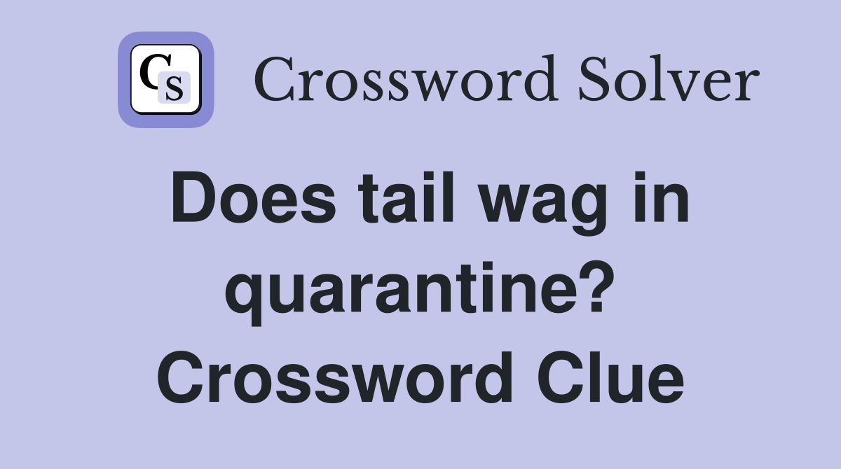 Does tail wag in quarantine? Crossword Clue