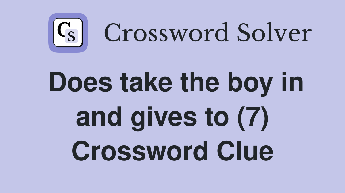 Does take the boy in and gives to (7) Crossword Clue