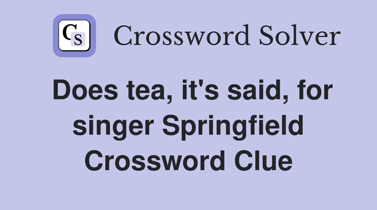 Does tea, it's said, for singer Springfield Crossword Clue