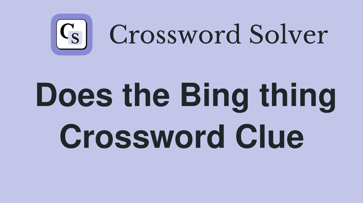 Does the Bing thing Crossword Clue