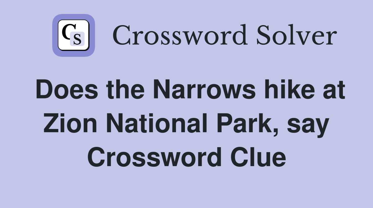 Does the Narrows hike at Zion National Park, say Crossword Clue