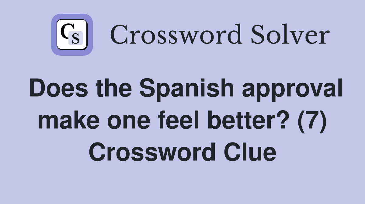 Does the Spanish approval make one feel better? (7) Crossword Clue