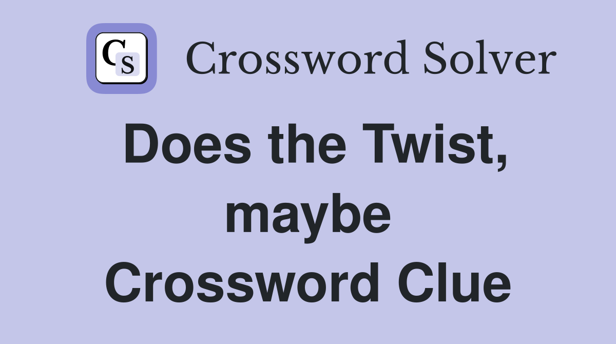 Does the Twist, maybe Crossword Clue