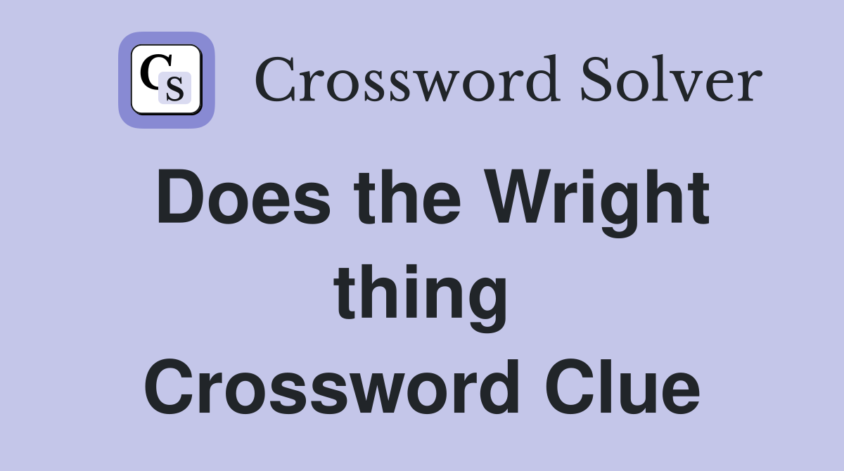 Does the Wright thing Crossword Clue