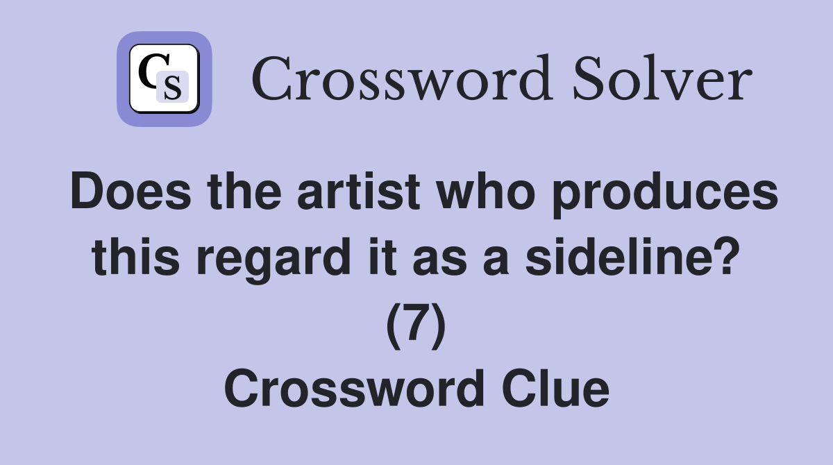 Does the artist who produces this regard it as a sideline? (7) Crossword Clue