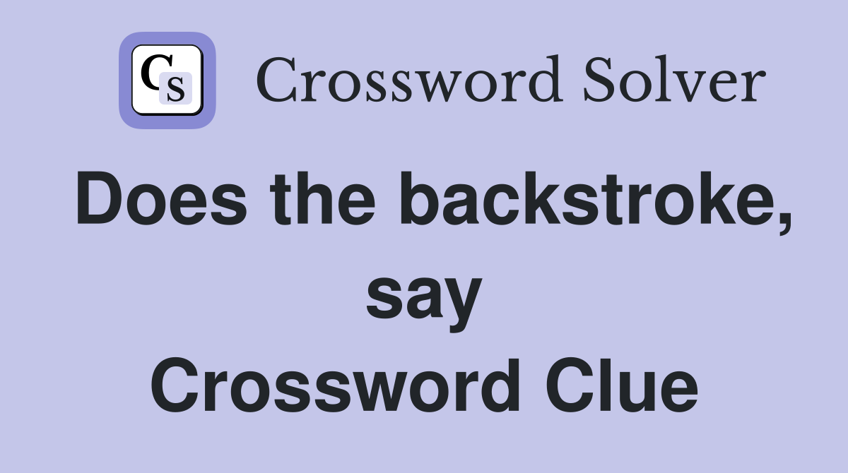 Does the backstroke, say Crossword Clue