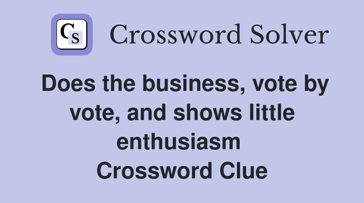 Does the business, vote by vote, and shows little enthusiasm  Crossword Clue