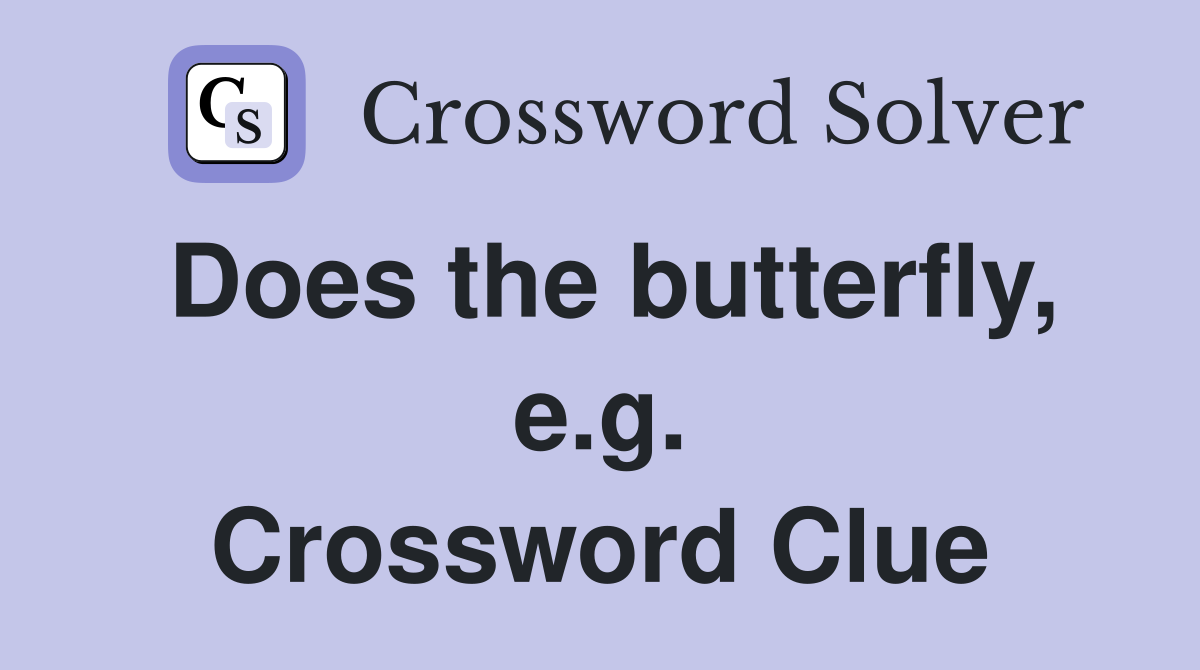 Does the butterfly, e.g. Crossword Clue