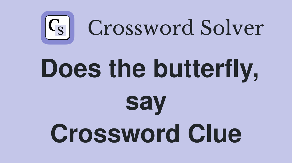 Does the butterfly, say Crossword Clue