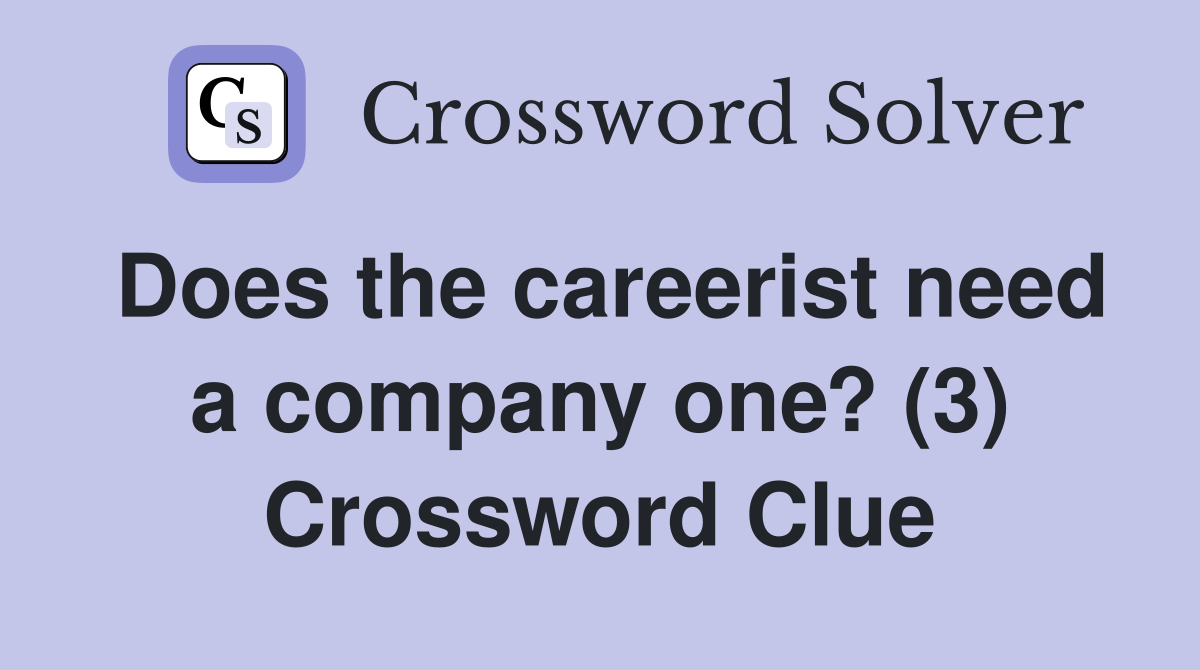 Does the careerist need a company one? (3) Crossword Clue