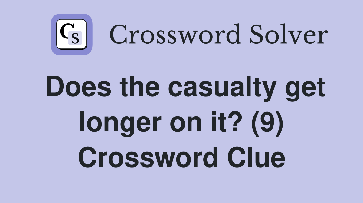 Does the casualty get longer on it? (9) Crossword Clue
