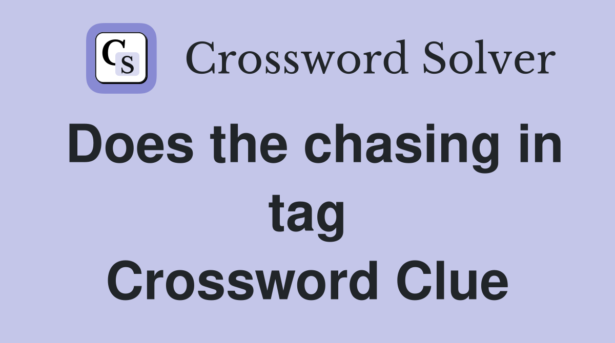 Does the chasing in tag Crossword Clue