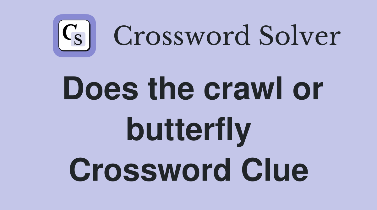 Does the crawl or butterfly Crossword Clue