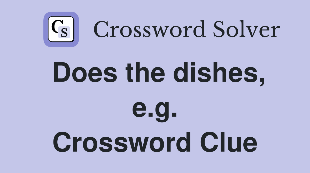 Does the dishes, e.g. Crossword Clue