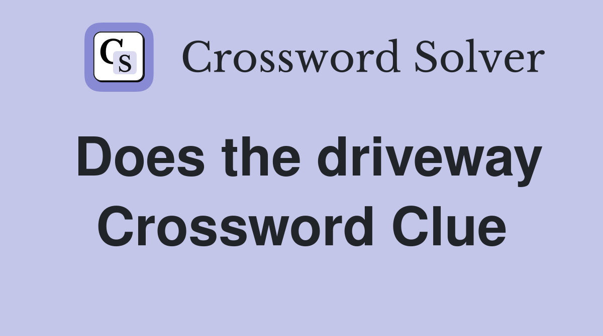 Does the driveway Crossword Clue