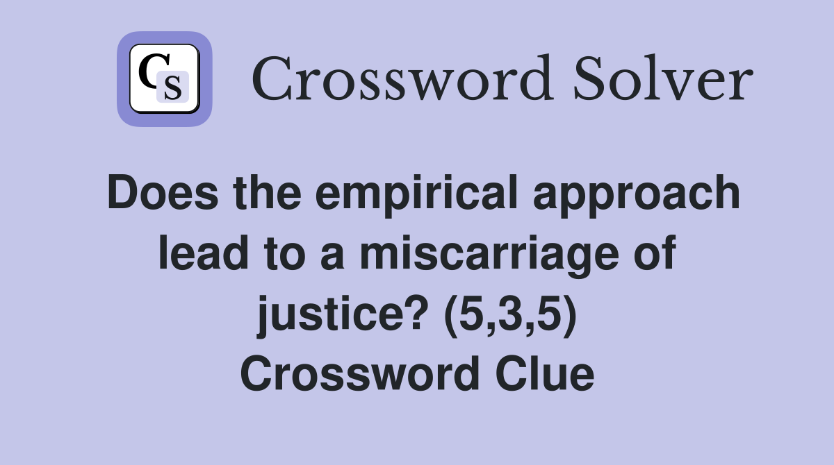 Does the empirical approach lead to a miscarriage of justice? (5,3,5) Crossword Clue