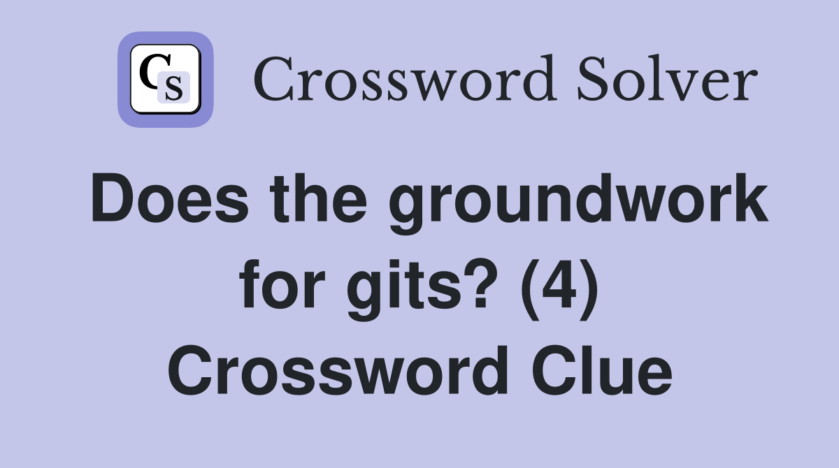 Does the groundwork for gits? (4) Crossword Clue