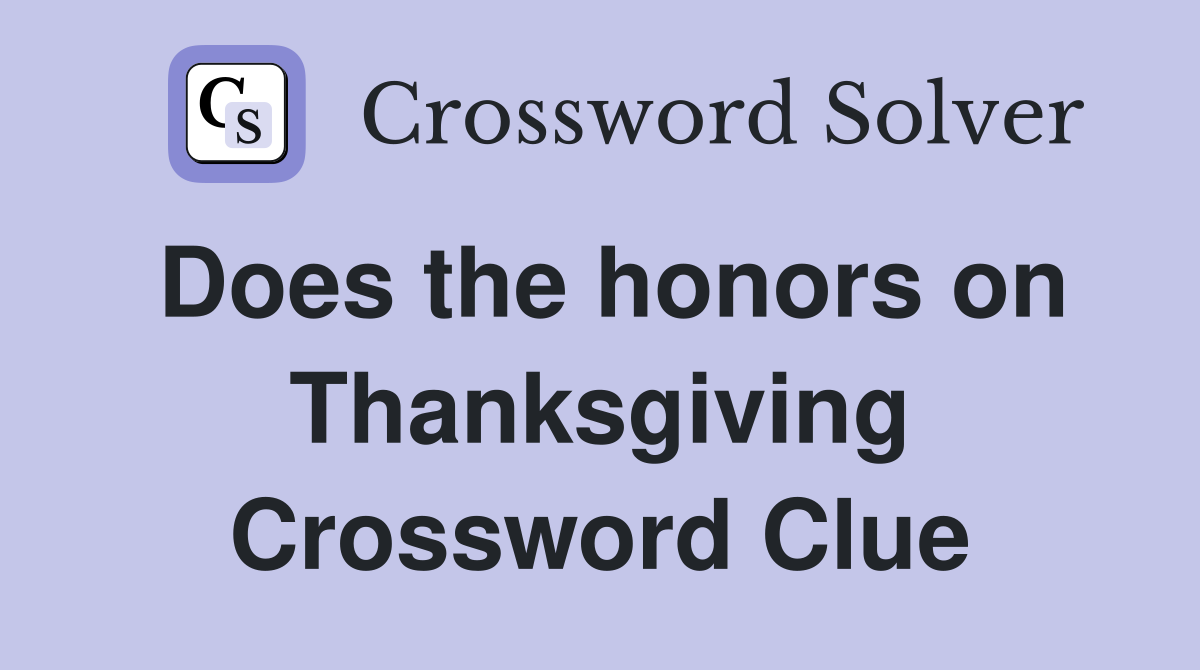 Does the honors on Thanksgiving Crossword Clue