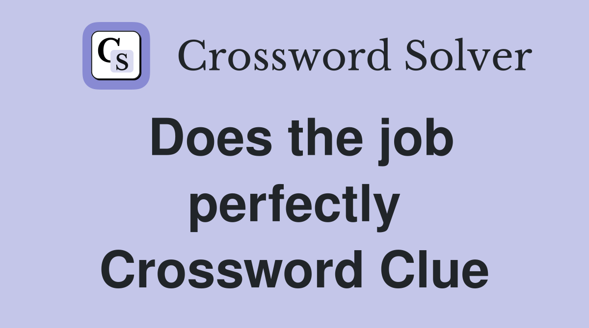 Does the job perfectly Crossword Clue