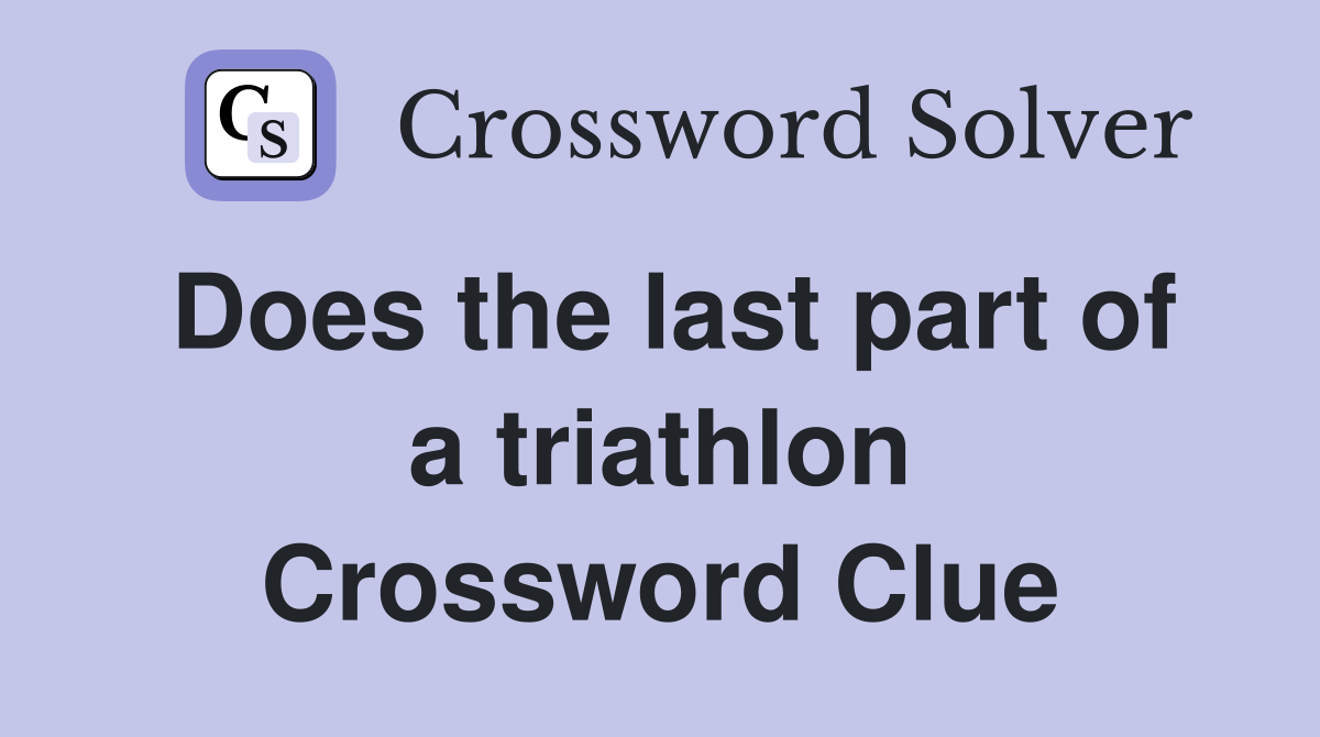 Does the last part of a triathlon Crossword Clue