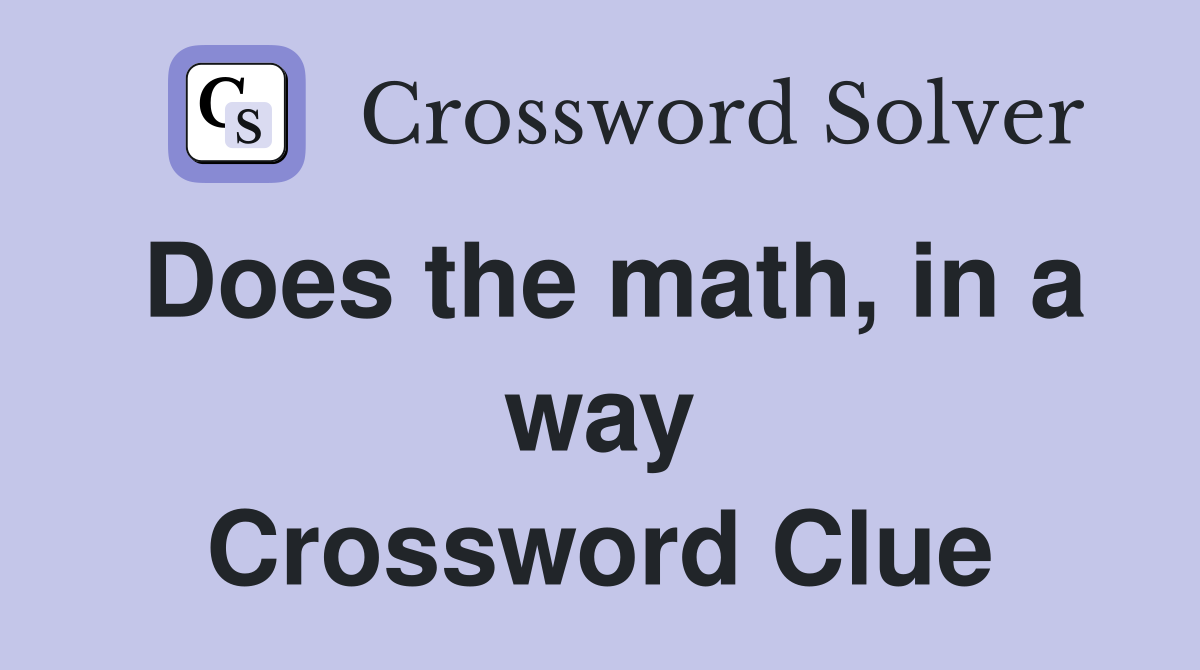 Does the math, in a way Crossword Clue