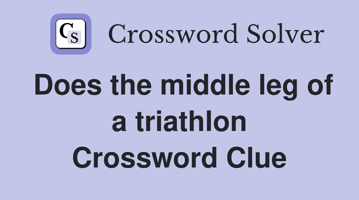 Does the middle leg of a triathlon Crossword Clue