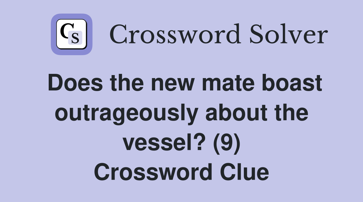 Does the new mate boast outrageously about the vessel? (9) Crossword Clue