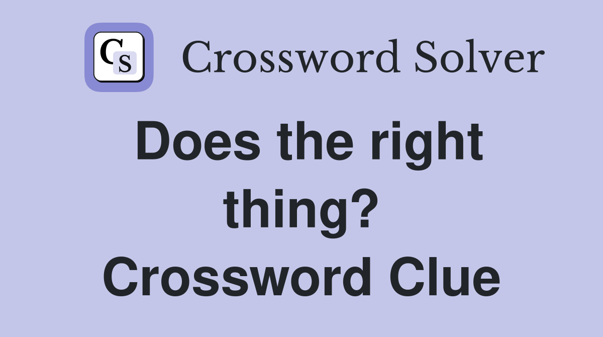 Does the right thing? Crossword Clue
