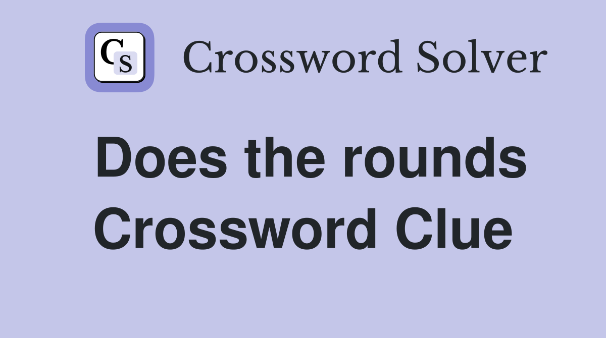 Does the rounds Crossword Clue