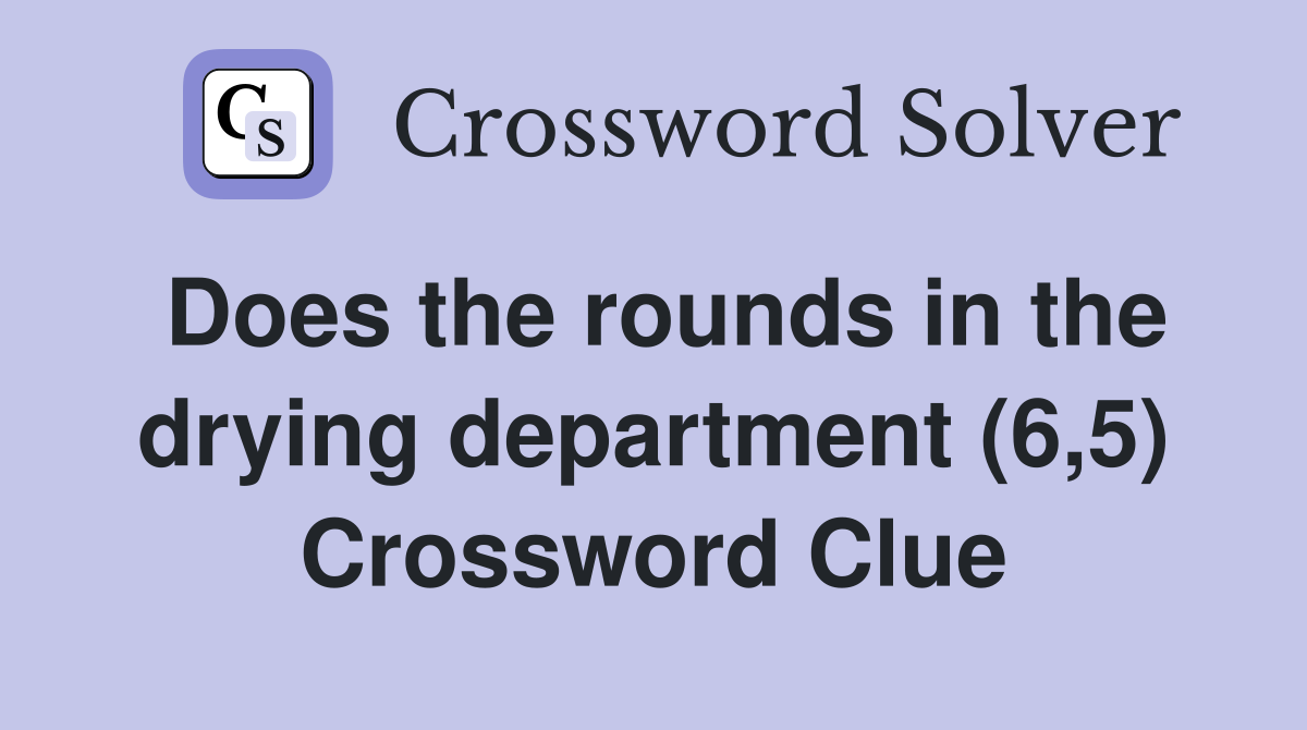 Does the rounds in the drying department (6,5) Crossword Clue
