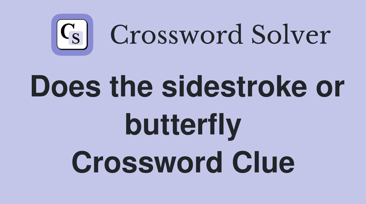 Does the sidestroke or butterfly Crossword Clue