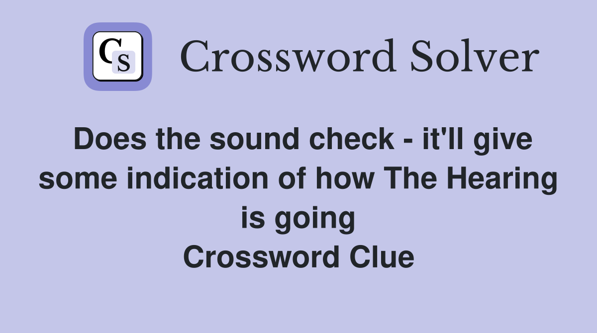 Does the sound check - it'll give some indication of how The Hearing is going Crossword Clue