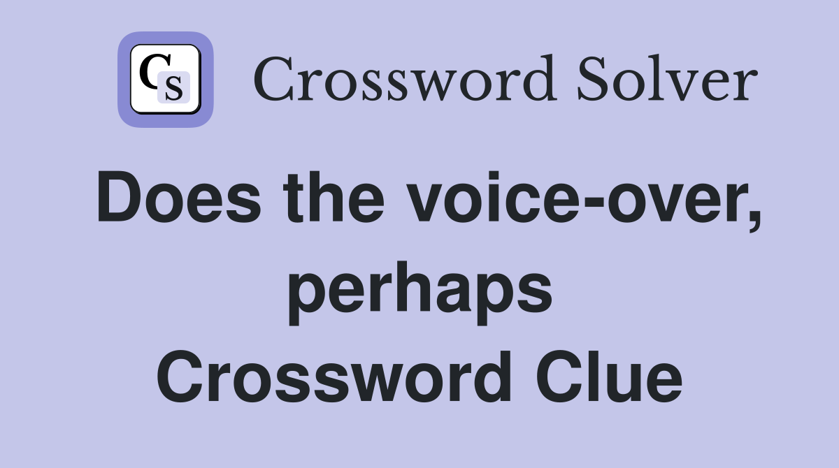 Does the voice-over, perhaps Crossword Clue