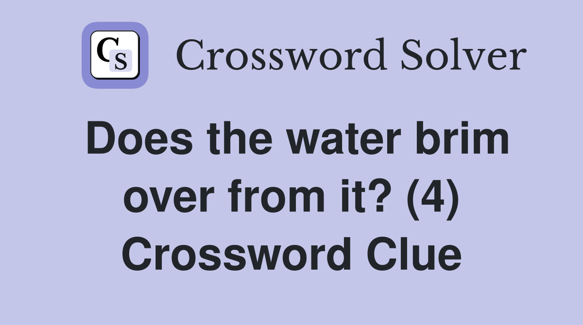 Does the water brim over from it? (4) Crossword Clue