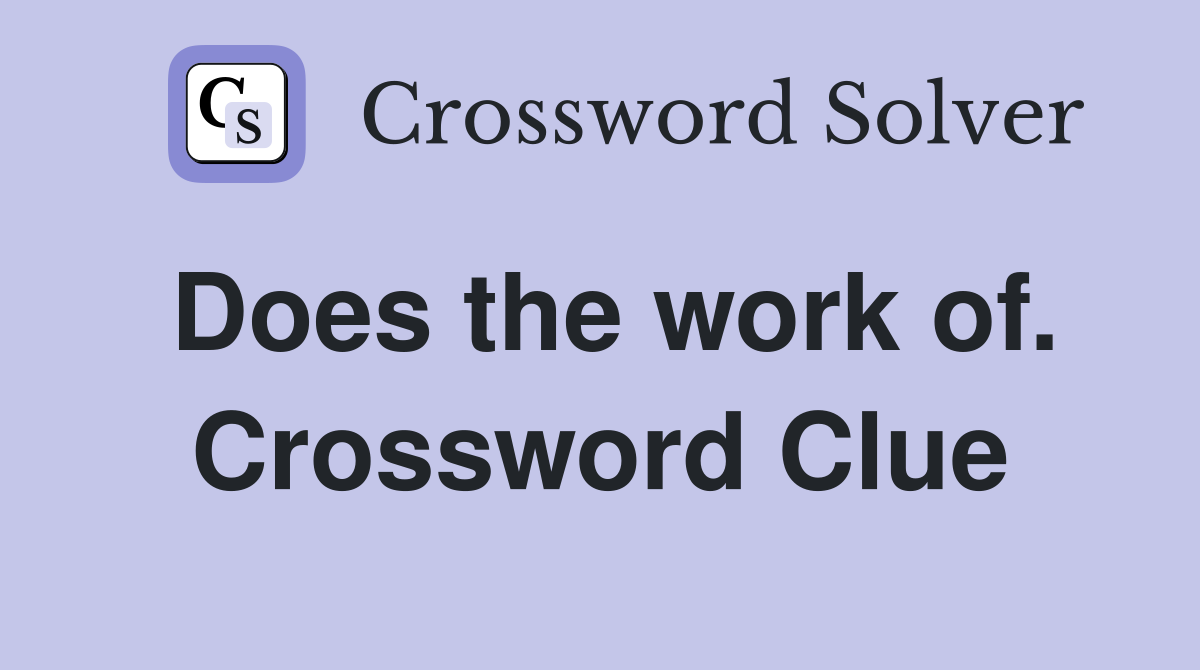 Does the work of. Crossword Clue