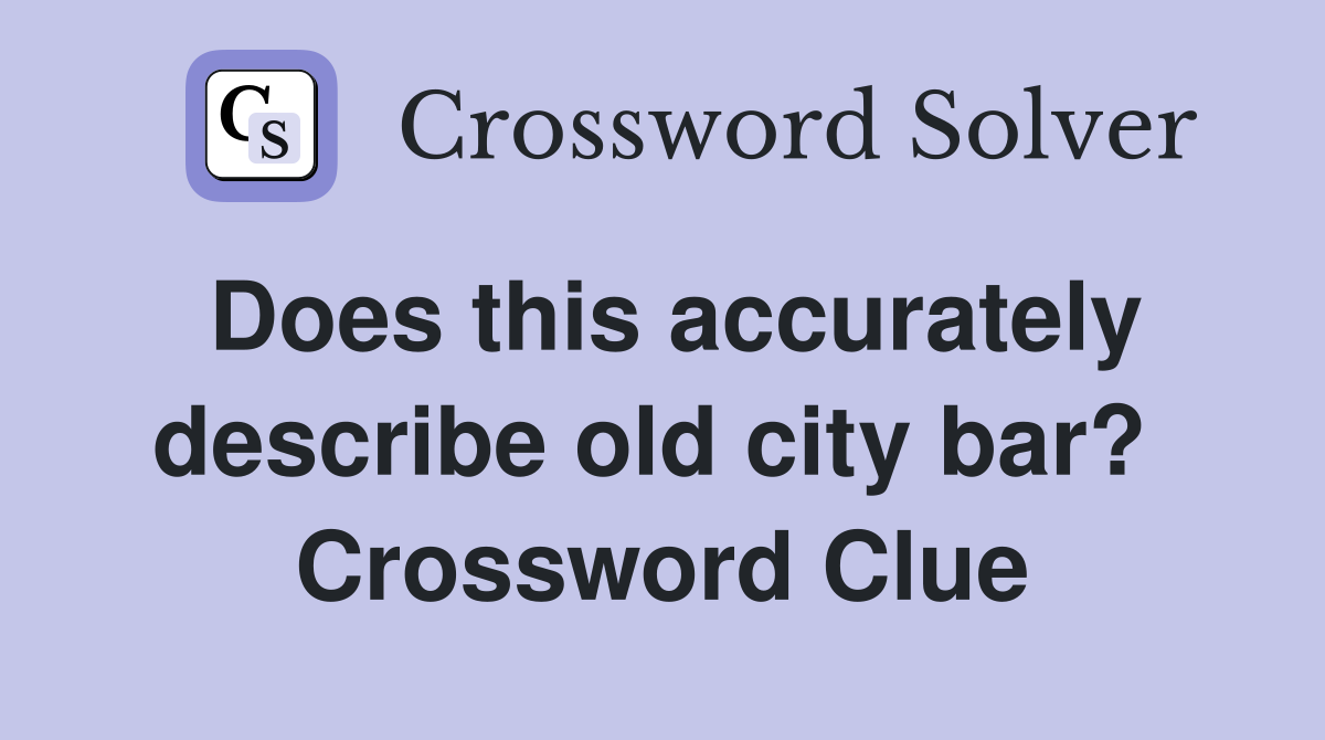 Does this accurately describe old city bar?  Crossword Clue