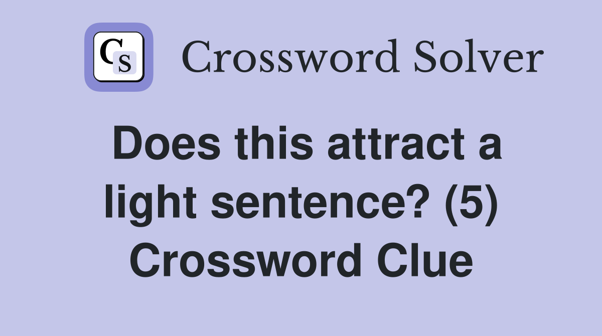 Does this attract a light sentence? (5) Crossword Clue