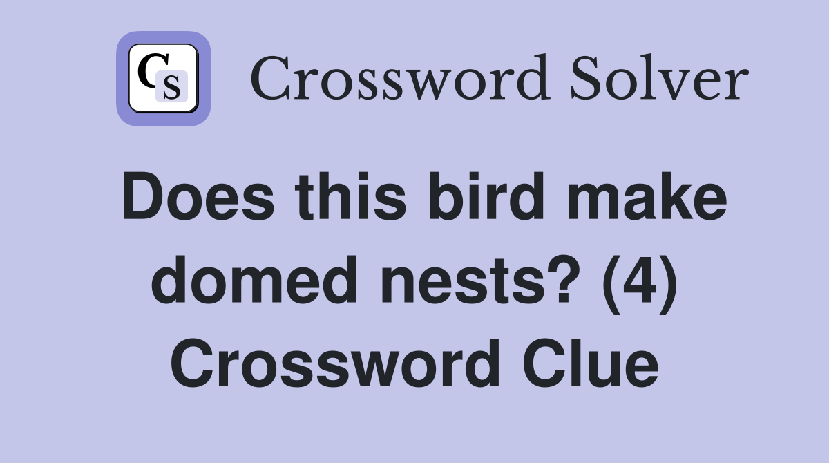 Does this bird make domed nests? (4) Crossword Clue